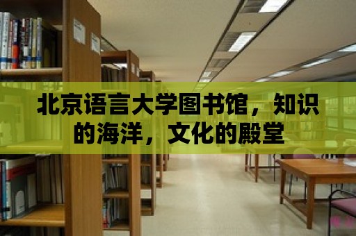 北京語言大學圖書館，知識的海洋，文化的殿堂