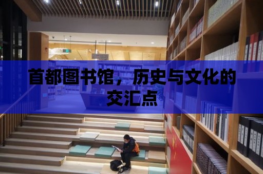 首都圖書館，歷史與文化的交匯點