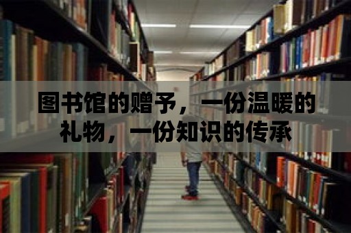 圖書(shū)館的贈(zèng)予，一份溫暖的禮物，一份知識(shí)的傳承