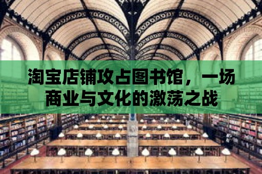 淘寶店鋪攻占圖書館，一場商業(yè)與文化的激蕩之戰(zhàn)