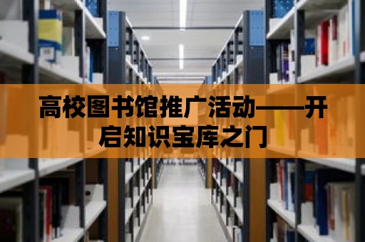 高校圖書館推廣活動——開啟知識寶庫之門