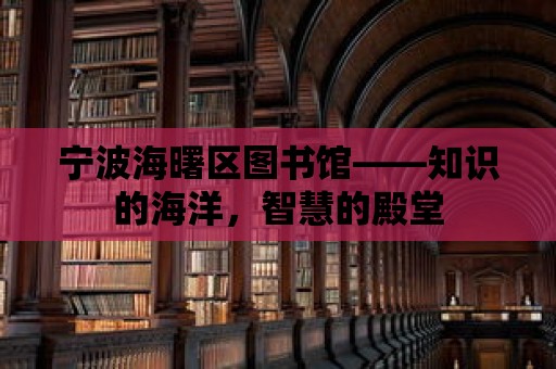 寧波海曙區圖書館——知識的海洋，智慧的殿堂