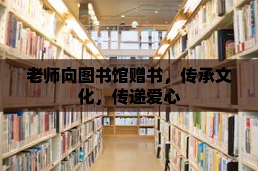 老師向圖書館贈書，傳承文化，傳遞愛心