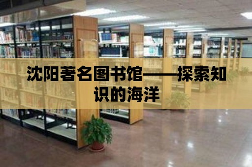 沈陽著名圖書館——探索知識的海洋