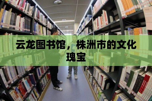 云龍圖書館，株洲市的文化瑰寶