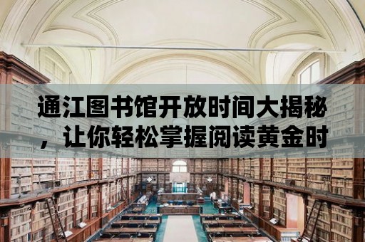 通江圖書館開放時(shí)間大揭秘，讓你輕松掌握閱讀黃金時(shí)間！