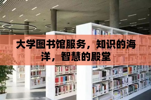 大學圖書館服務，知識的海洋，智慧的殿堂