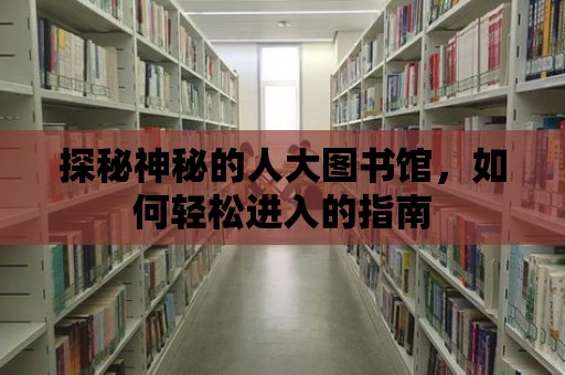 探秘神秘的人大圖書館，如何輕松進入的指南