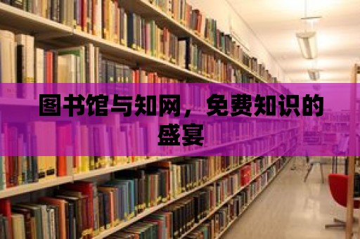 圖書館與知網，免費知識的盛宴