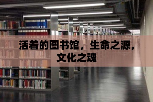 活著的圖書館，生命之源，文化之魂