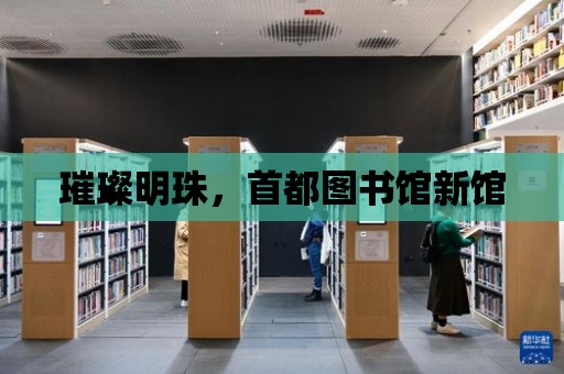 璀璨明珠，首都圖書館新館