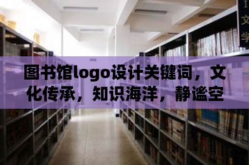 圖書館logo設(shè)計(jì)關(guān)鍵詞，文化傳承，知識(shí)海洋，靜謐空間，永恒之美