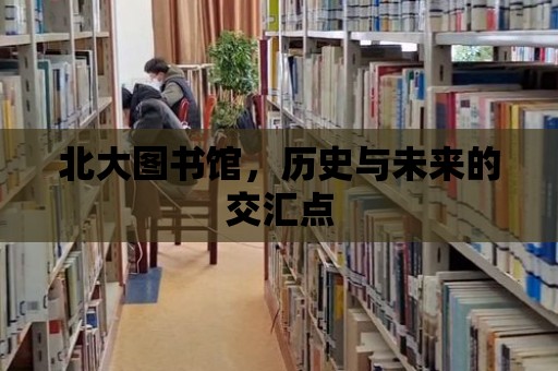 北大圖書館，歷史與未來的交匯點