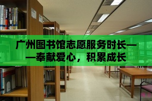 廣州圖書館志愿服務時長——奉獻愛心，積累成長