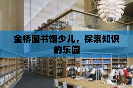 金橋圖書館少兒，探索知識的樂園