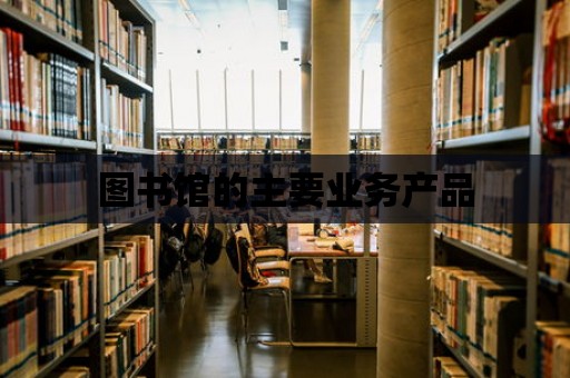 圖書館的主要業務產品