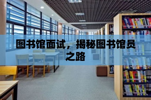 圖書館面試，揭秘圖書館員之路