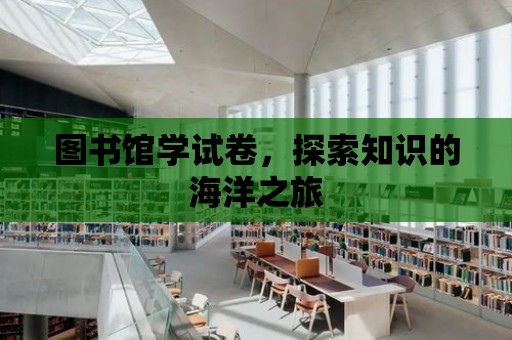 圖書館學試卷，探索知識的海洋之旅