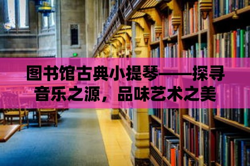 圖書館古典小提琴——探尋音樂之源，品味藝術之美