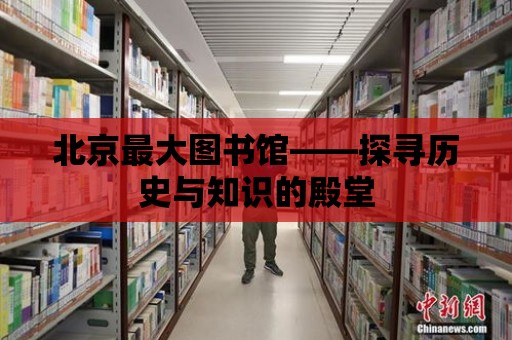 北京最大圖書館——探尋歷史與知識的殿堂