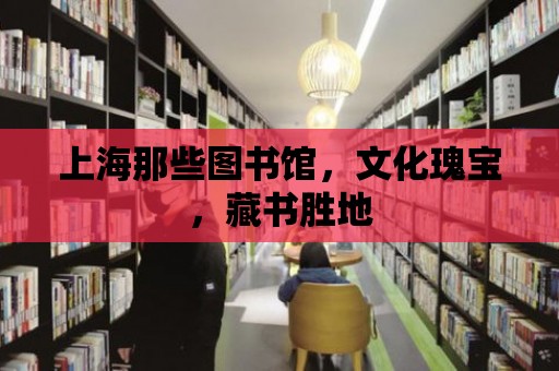 上海那些圖書館，文化瑰寶，藏書勝地