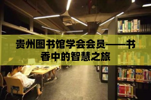 貴州圖書館學會會員——書香中的智慧之旅