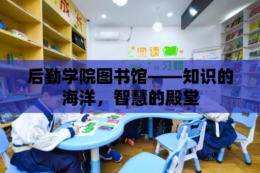 后勤學院圖書館——知識的海洋，智慧的殿堂