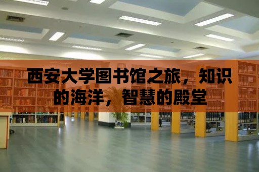 西安大學圖書館之旅，知識的海洋，智慧的殿堂