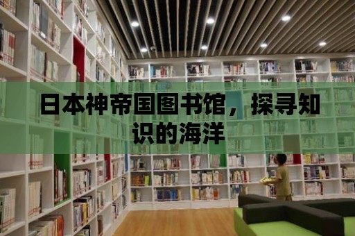 日本神帝國圖書館，探尋知識的海洋