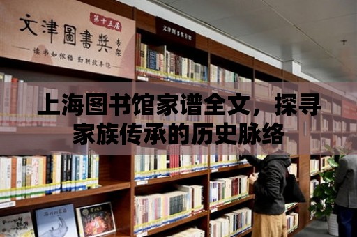 上海圖書館家譜全文，探尋家族傳承的歷史脈絡(luò)