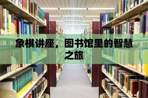 象棋講座，圖書館里的智慧之旅