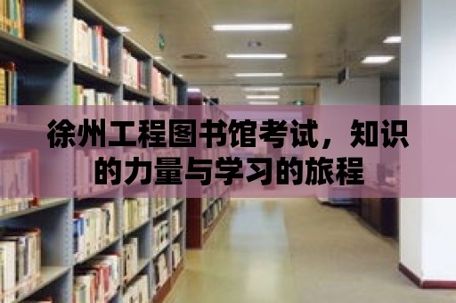 徐州工程圖書館考試，知識的力量與學習的旅程