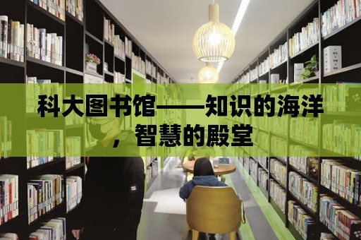 科大圖書館——知識的海洋，智慧的殿堂