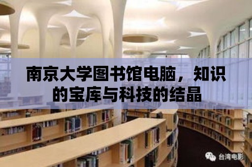 南京大學圖書館電腦，知識的寶庫與科技的結晶