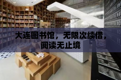 大連圖書館，無限次續借，閱讀無止境