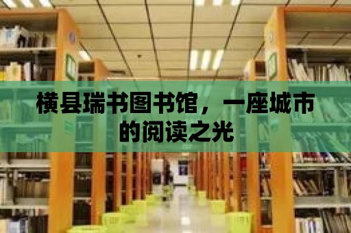 橫縣瑞書圖書館，一座城市的閱讀之光