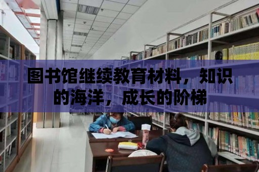 圖書館繼續(xù)教育材料，知識的海洋，成長的階梯