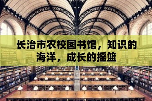 長治市農校圖書館，知識的海洋，成長的搖籃