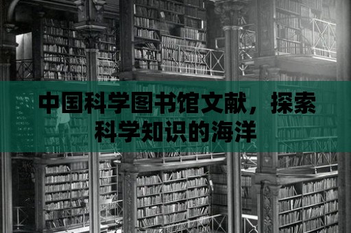 中國科學圖書館文獻，探索科學知識的海洋