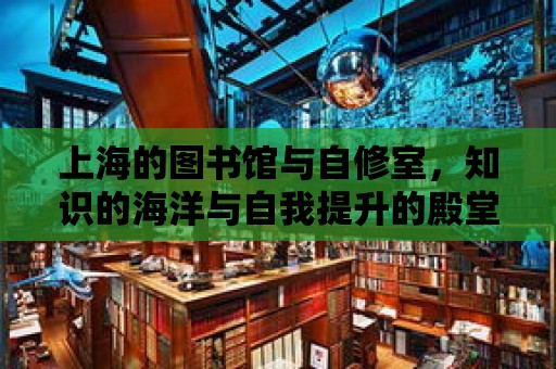 上海的圖書館與自修室，知識的海洋與自我提升的殿堂