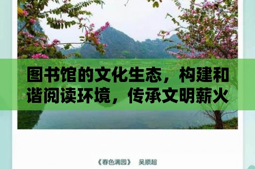 圖書館的文化生態，構建和諧閱讀環境，傳承文明薪火