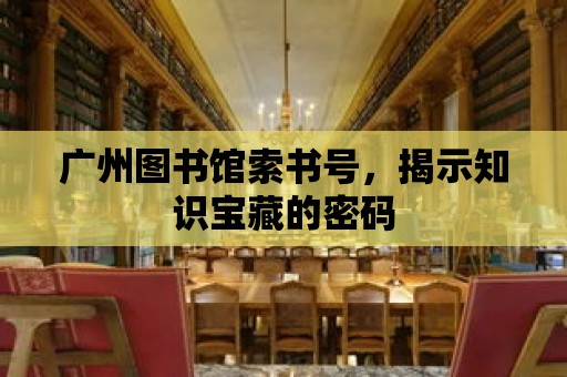 廣州圖書館索書號，揭示知識寶藏的密碼