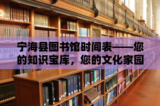 寧海縣圖書館時間表——您的知識寶庫，您的文化家園