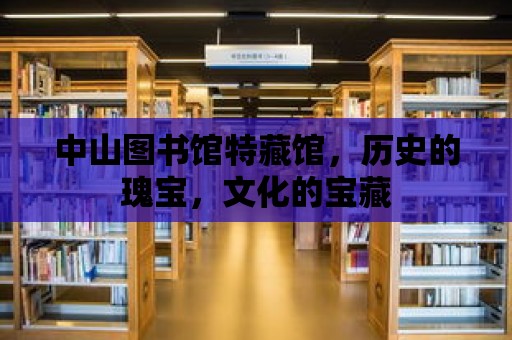 中山圖書館特藏館，歷史的瑰寶，文化的寶藏