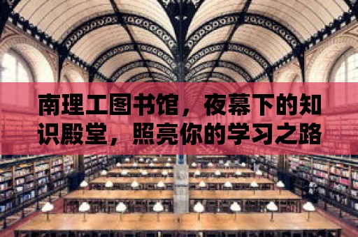 南理工圖書館，夜幕下的知識殿堂，照亮你的學習之路