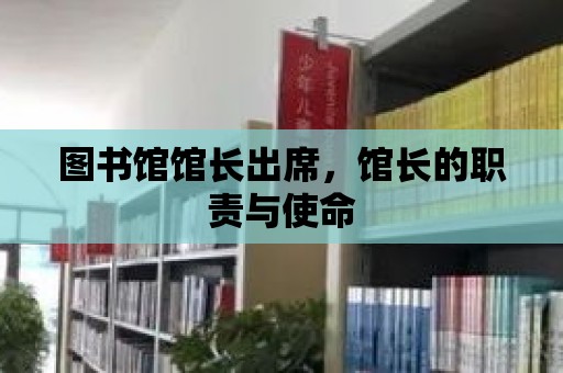 圖書館館長出席，館長的職責(zé)與使命