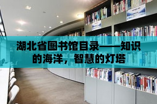 湖北省圖書館目錄——知識的海洋，智慧的燈塔