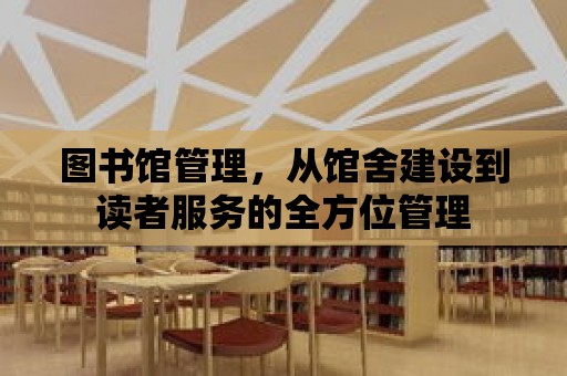 圖書館管理，從館舍建設到讀者服務的全方位管理