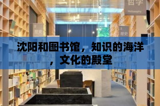 沈陽和圖書館，知識的海洋，文化的殿堂