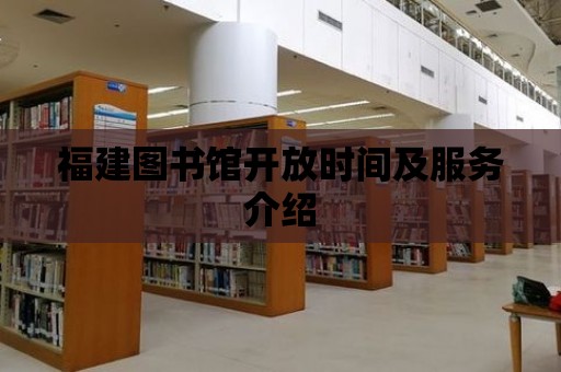 福建圖書館開放時間及服務介紹